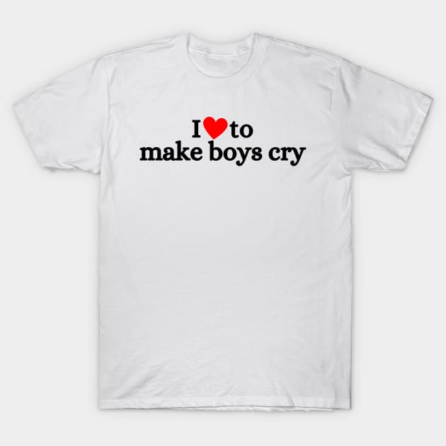 I Love To Make Boys Cry T-Shirt by deanbeckton